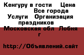 Кенгуру в гости! › Цена ­ 12 000 - Все города Услуги » Организация праздников   . Московская обл.,Лобня г.